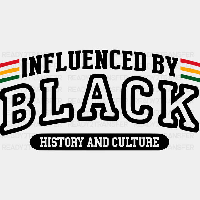 Influenced By Black History And Culture - BLM DTF Transfer Adult Unisex - S & M (10’’) / Dark Color Design (See Imaging)