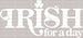 Irish For a Day St. Patrick's Day DTF Heat Transfer, Saint Patricks Day Design, St Paddys Day DTF ready2transfer White