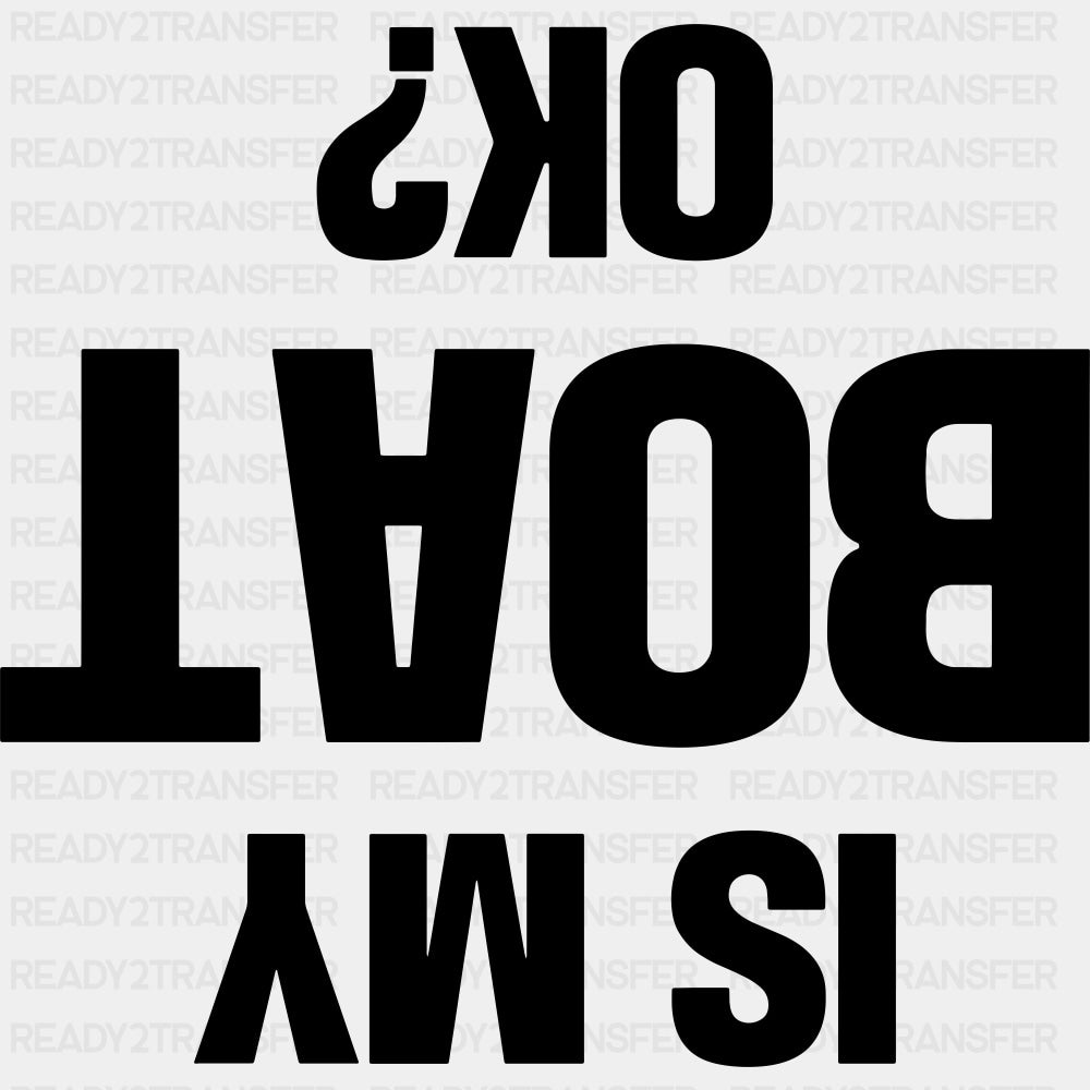 Is My Boat OK? B&W - Boating DTF Transfers ready2transfer Dark Color Design (See Imaging)