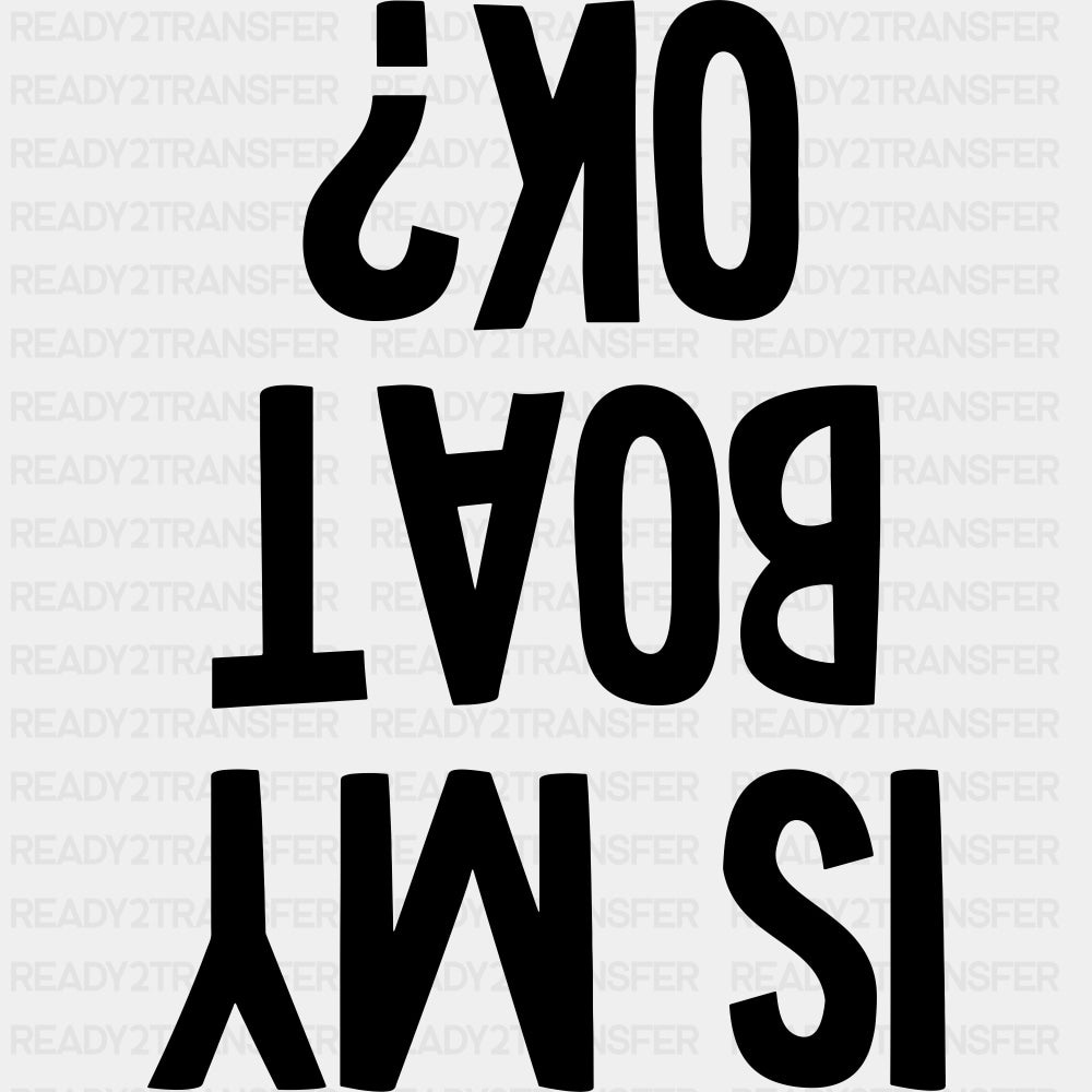 Is My Boat OK? - Boating DTF Transfers ready2transfer Dark Color Design (See Imaging)