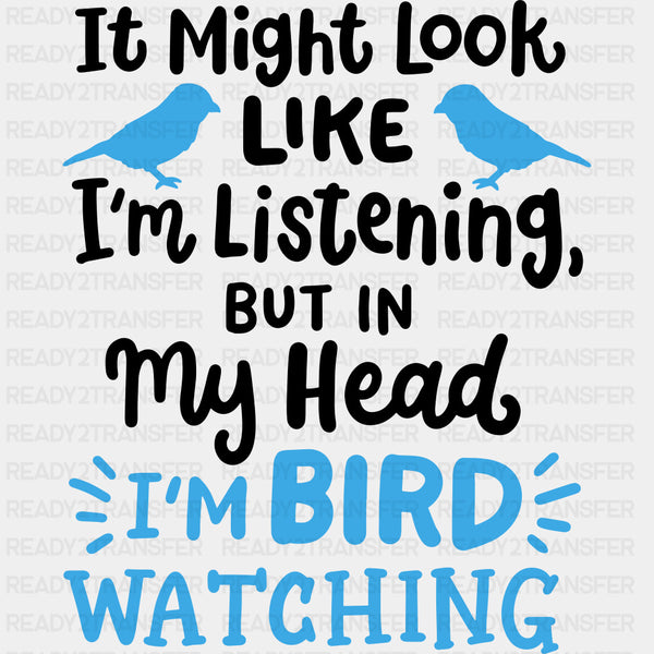 It Might Look Like I'm Listening But... - Birds DTF Transfers