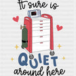 It Sure Is Quiet Around Here - ICU DTF Transfers ready2transfer Dark Color Design (See Imaging)