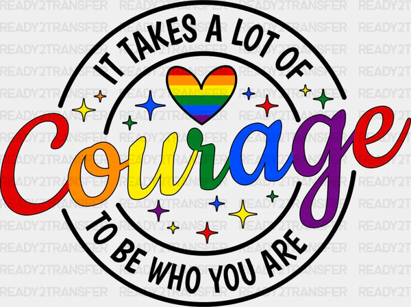 It Takes A Lot Of Courage - LGBTQ+ DTF Transfer