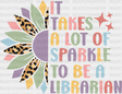 It Takes A Lot Of Sparkle To Be Librarian Design - Dtf Heat Transfer