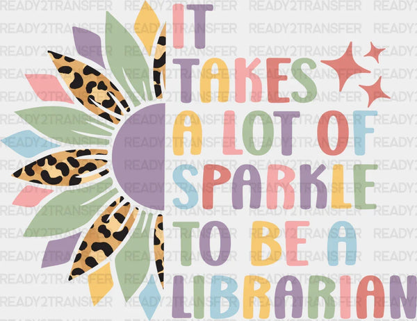 It Takes A Lot of Sparkle To Be A  Librarian Design - Librarian DTF heat transfer