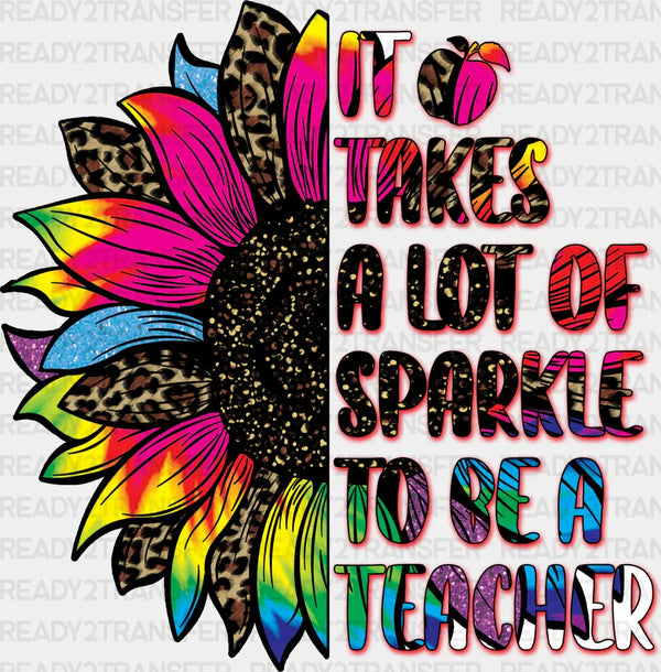 It Takes A Lot Of sparkle To Be A Teachers Design - Teacher DTF heat transfer