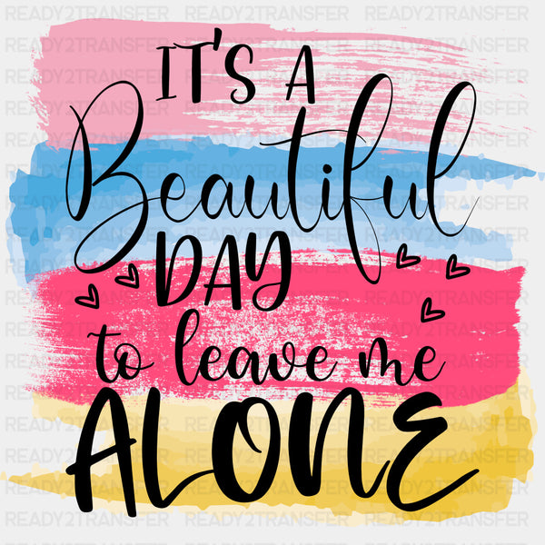 It's A Beautiful Day To Leave Me Alone - Retirement DTF Transfers