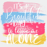 It's A Beautiful Day To Leave Me Alone - Retirement DTF Transfers ready2transfer Light Color Design (See Imaging)