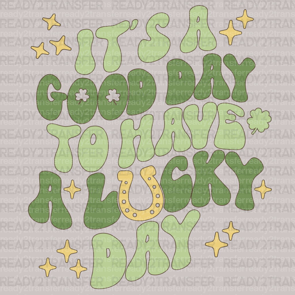 ITS A GOOD DAY TO HAVE A LUCKY DAY DTF Transfer - ready2transfer