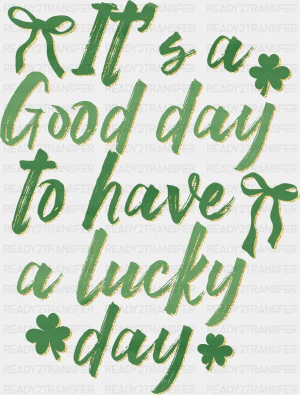 It's A Good Day To Have A Lucky Day - St. Patrick's Day DTF Transfer