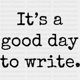 It's A Good Day To Write, B&W - Writing DTF Transfers ready2transfer Dark Color Design (See Imaging)