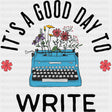 It's A Good Day To Write - Writing DTF Transfers ready2transfer Dark Color Design (See Imaging)