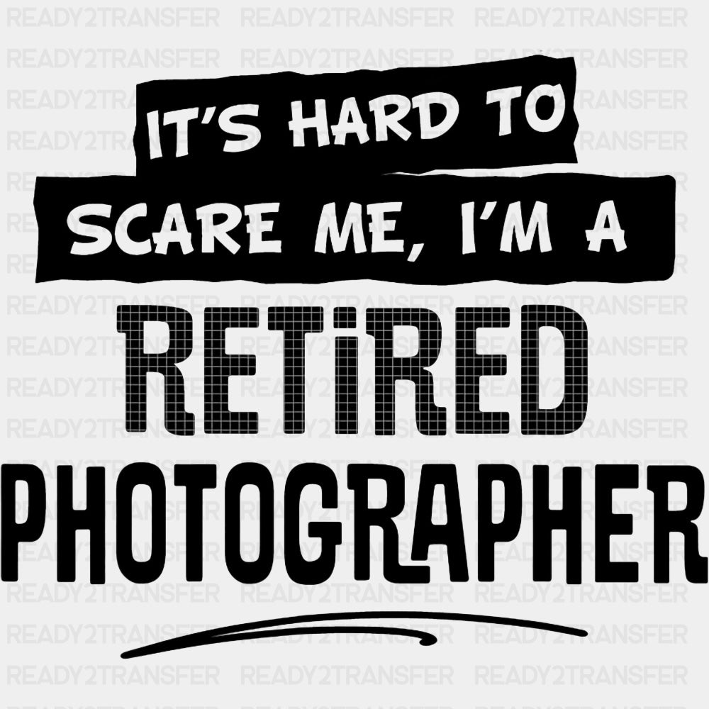 It's A Hard To Scare Me, I'm A Retired Photographer - Photography DTF Transfers ready2transfer Dark Color Design (See Imaging)