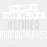 It's A Hard To Scare Me, I'm A Retired Photographer - Photography DTF Transfers ready2transfer Light Color Design (See Imaging)