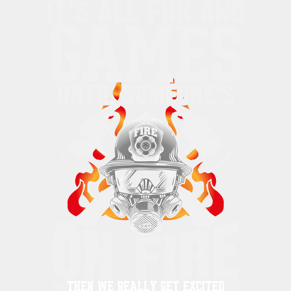 It's All Fun And Games Until Someone's On Fire - Fire Department DTF Transfers ready2transfer Light Color Design (See Imaging)