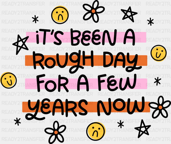 It's Been A Rough Day For A Few Years Now - Mental Health DTF Transfer