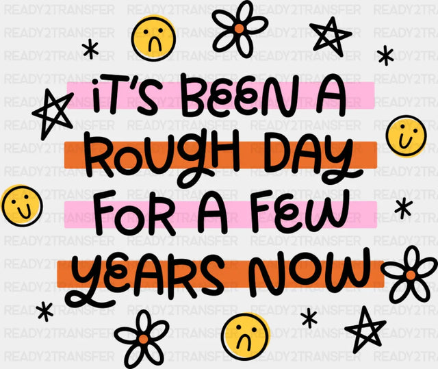 It’s Been A Rough Day For A Few Years Now - Mental Health DTF Transfer Adult Unisex - S & M (10’’) / Dark Color Design