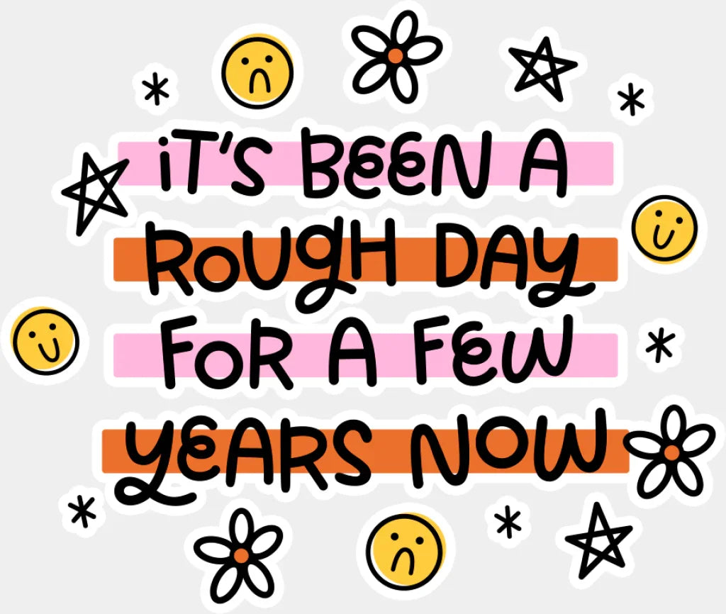 It’s Been A Rough Day For A Few Years Now - Mental Health DTF Transfer Adult Unisex - S & M (10’’) / Light Color Design