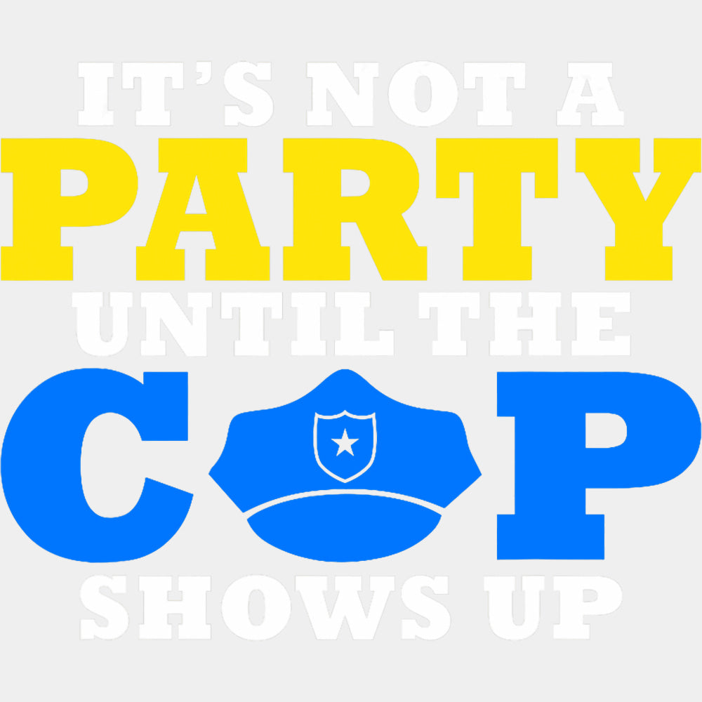 It's Not A Party Until The Cop Shows Up - Police DTF Transfers ready2transfer Light Color Design (See Imaging)