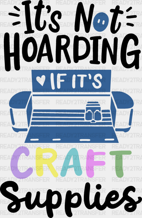 It’s Not Hoarding - Crafting Dtf Heat Transfer Adult Unisex S & M (10’’) / Dark Color Design