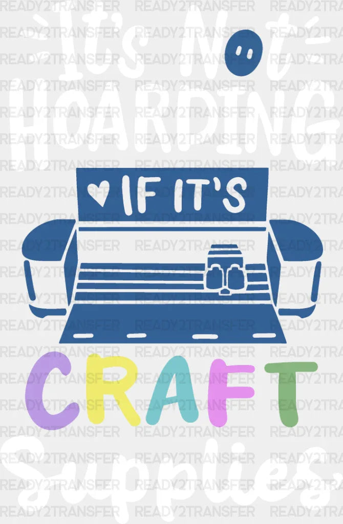 It’s Not Hoarding - Crafting Dtf Heat Transfer Adult Unisex S & M (10’’) / Light Color Design