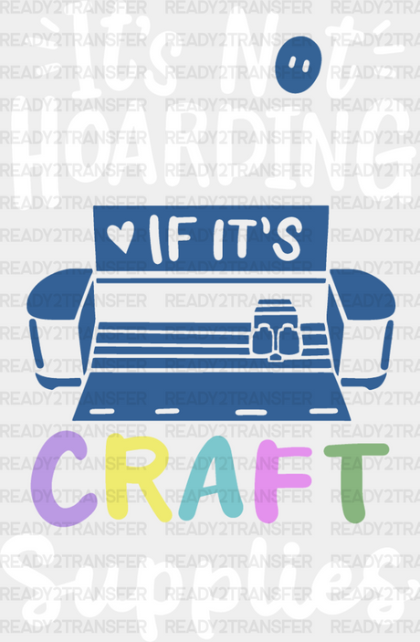 It’s Not Hoarding - Crafting Dtf Heat Transfer Adult Unisex S & M (10’’) / Light Color Design