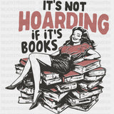 It’s Not Hoarding If It’s Books - Reading DTF Transfers - Adult Unisex - S & M (10’’) / Dark Color Design (See Imaging)