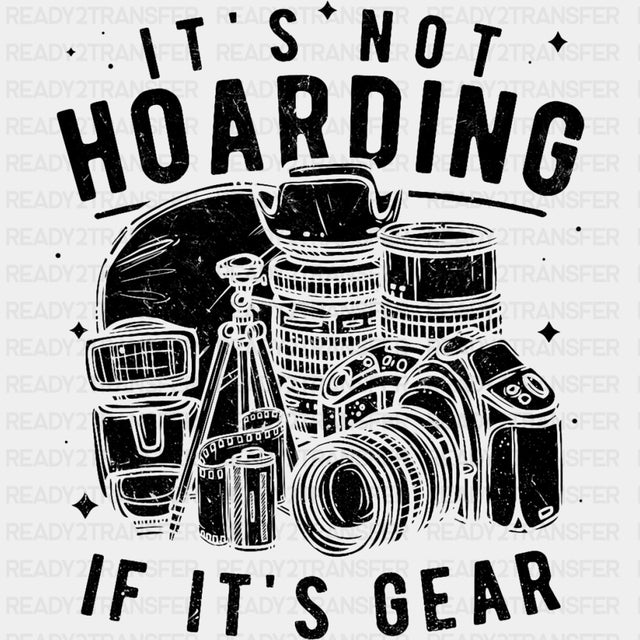 It's Not Hoarding If It's Gear - Photography DTF Transfers ready2transfer Dark Color Design (See Imaging)