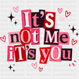 It's Not Me It's You Cutout Design - Valentine's Day DTF Transfers ready2transfer Dark Color Design (See Imaging)