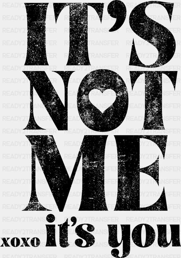 ITS NOT ME ITS YOU DTF Transfer