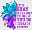 It’s Okay If The Only Thing You Today Is Breathe - Suicide Awareness DTF Transfer