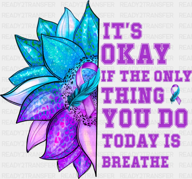It’s Okay If The Only Thing You Today Is Breathe - Suicide Awareness DTF Transfer