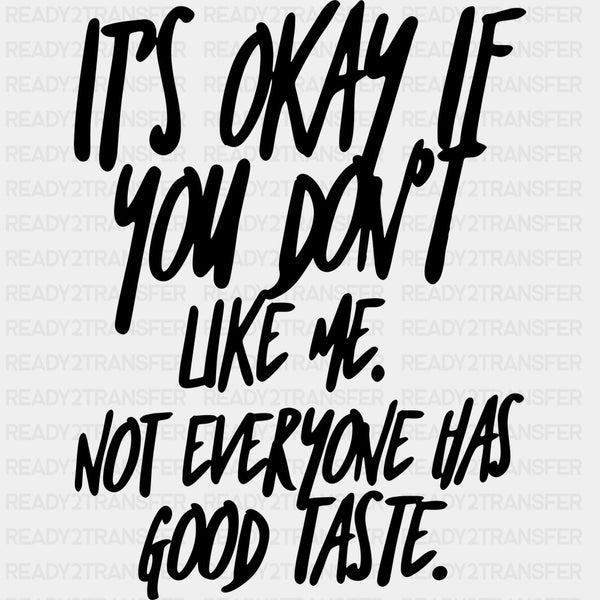 It's Okay If You Don't Like Me - Funny DTF Transfers