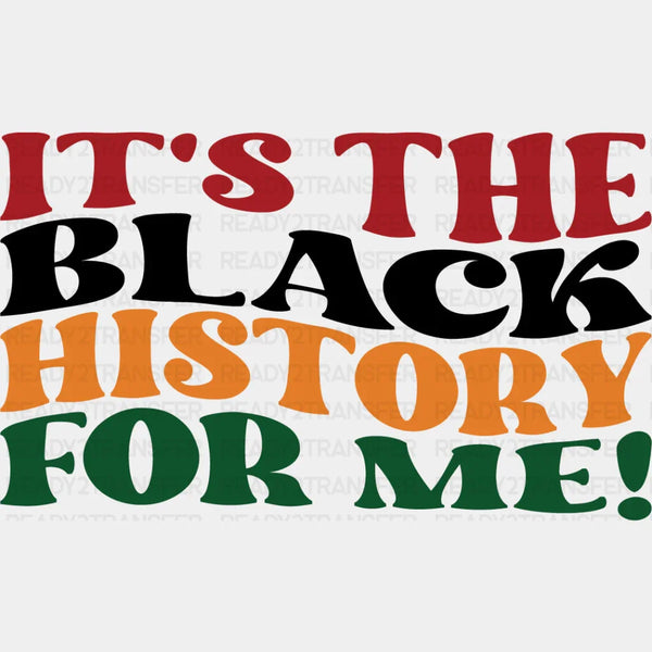 It's The Black History For Me - BLM Black History Month DTF heat transfer