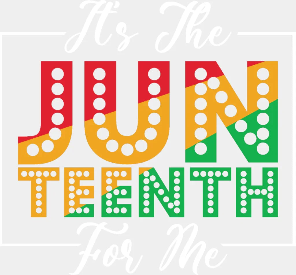 It’s The Juneteenth For Me - Juneteenth DTF Transfer Adult Unisex - S & M (10’’) / Light Color Design (See Imaging)