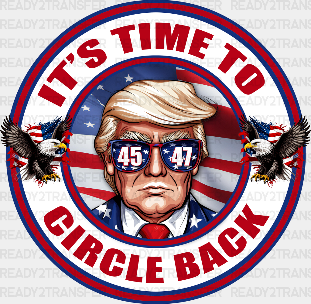 Its Time To Circle Back Design - Trump Theme Dtf Transfer