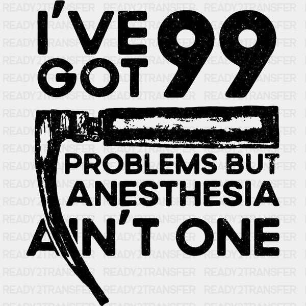 I've Got 99 Problems But Anesthesia Ain't One - CRNA Nurse DTF Transfers