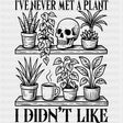 I've Never Met A Plant, I Didn't Like - Plants DTF Transfers ready2transfer Dark Color Design (See Imaging)