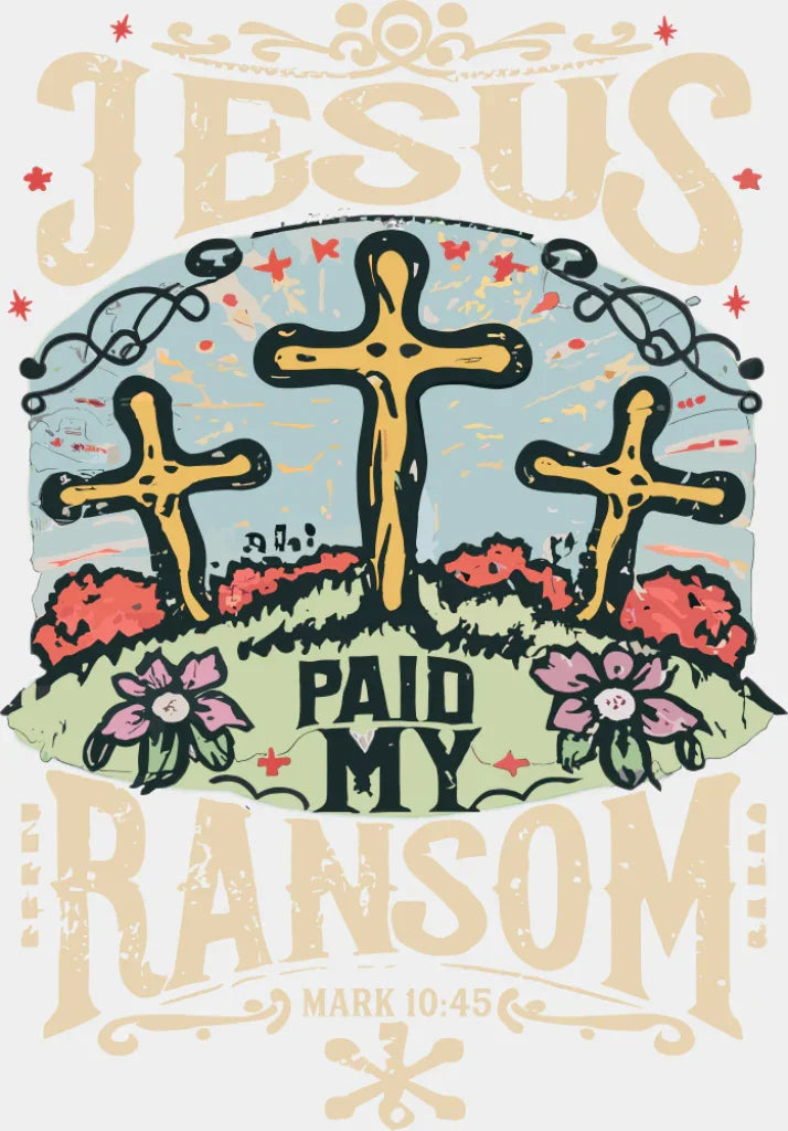 Jesus Paid My Ransom - Christianity DTF Transfer Adult Unisex - S & M (10’’) / Light Color Design (See Imaging)
