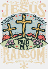Jesus Paid My Ransom - Christianity DTF Transfer Adult Unisex - S & M (10’’) / Light Color Design (See Imaging)