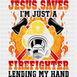 Jesus Saves I'm Just A Firefighter Lending My Hand - Fire Department DTF Transfers ready2transfer Dark Color Design (See Imaging)