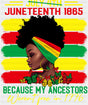 Juneteenth 1865 Because My Ancestors Weren’t Free - Juneteenth DTF Transfer