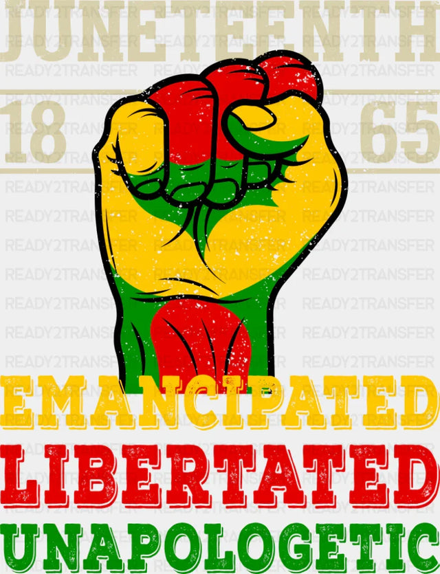 Juneteenth 1865 Emancipated Libertated Unapologetic - Juneteenth DTF Transfer