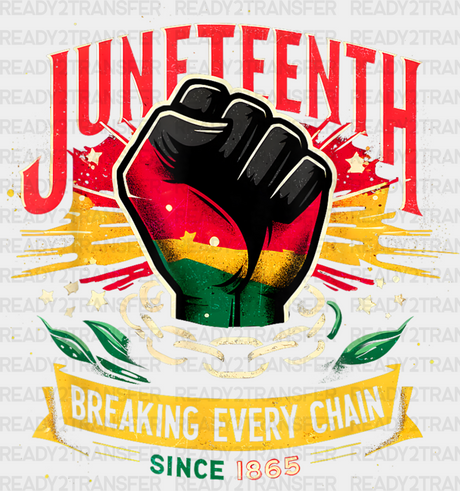 Juneteenth Breaking Every Chain Since 1865 Design Dtf Transfer