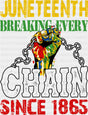 Juneteenth Breaking Every Chain Since 1865 - Juneteenth DTF Transfer