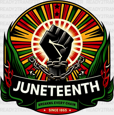 Juneteenth Breakng Every Chain Design Dtf Transfer