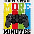 Just A Few More Minutes - Video Games DTF Transfers - Adult Unisex - S & M (10’’) / Dark Color Design (See Imaging)