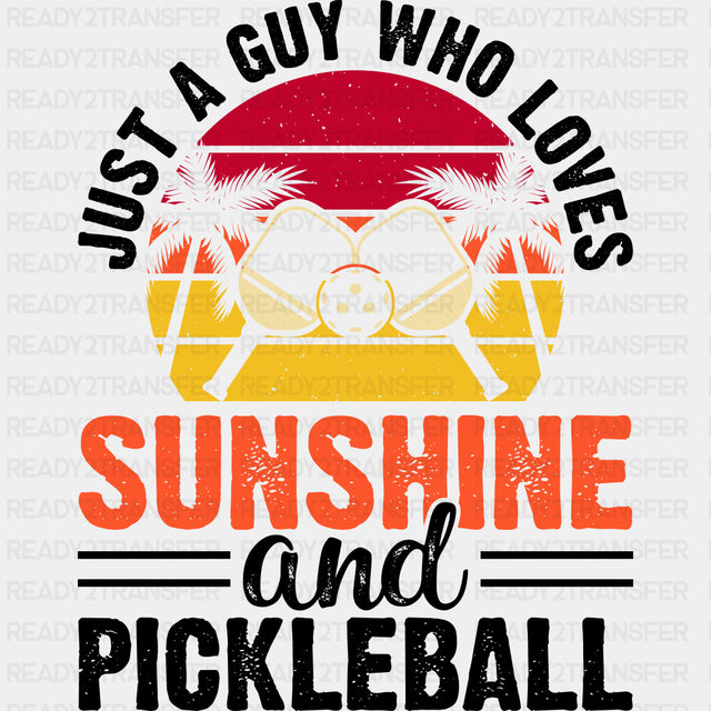 Just A Guy Who Loves Sunshine And Pickleball - Pickleball DTF Transfers ready2transfer Dark Color Design (See Imaging)