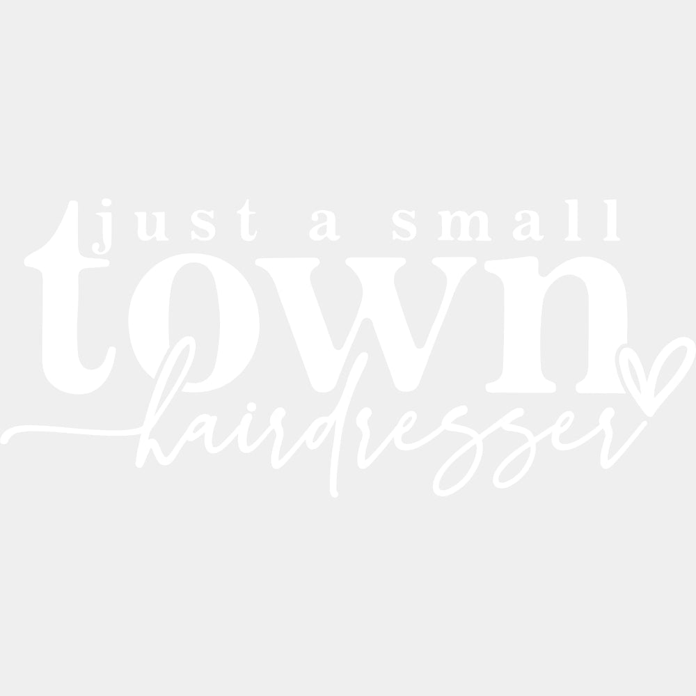 Just A Small Town Hairdresser - Hair Stylist DTF Transfers ready2transfer Light Color Design (See Imaging)