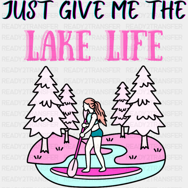 Just Give Me The Lake Life - Boating DTF Transfers